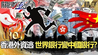 【關鍵熱話題】香港外資集體逃難 從世界銀行變中國的銀行！？【關鍵時刻】-劉寶傑 吳子嘉 黃世聰 林廷輝