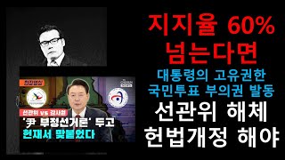 대통령 지지율 60프로 넘는다면 자유우파 진영에서 가장 먼저 해야할 첫 번째 미션. 헌법 재판소 해체와 선관위 해체 강력하게 추진해야.기각이 되든 인용이 되는 이젠 끝까지 간다.