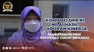 LEGISLATOR SEBUT NILAI HASIL LAPORAN KINERJA KEMENTERIAN PPN/BAPPENAS RI CUKUP MEMADAI