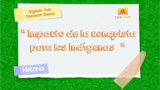 8º BÁSICO/HISTORIA - Impacto de la conquista para los indígenas