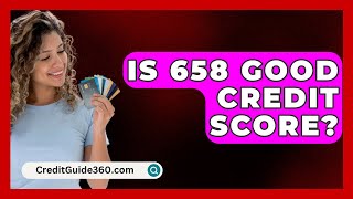 Is 658 Good Credit Score? - CreditGuide360.com