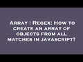 Array : Regex: How to create an array of objects from all matches in javascript?
