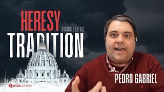 Heresy disguised as Tradition? What most people get wrong, with Pedro Gabriel 1/3