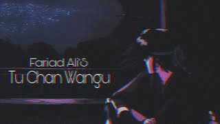 Tu Chan Wangu | Fariad Ali [Slowed + Reverb]