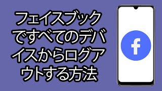 フェイスブック ですべてのデバイスからログアウトする方法 - すべてのデバイスで フェイスブック からログアウトする