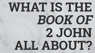 What Is the Book of 2 John All About?