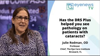 Julie Rodman, OD | Has the DRS Plus helped you see pathology on patients with cataracts?