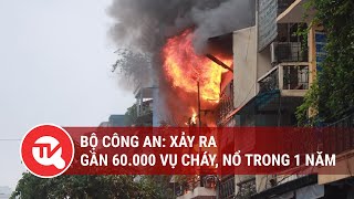 Bộ Công an: Gần 60.000 vụ cháy, nổ trong 1 năm | Truyền hình Quốc hội Việt Nam