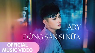 ARY | ĐỪNG SÂN SI NỮA | OFFICIAL MUSIC VIDEO | Đừng có sống sân si,đừng cứ mãi sống trong sân si...