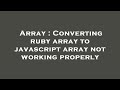 Array : Converting ruby array to javascript array not working properly