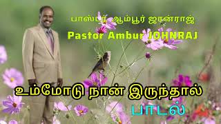 பாஸ்டர் ஆம்பூர் ஜான்ரஜ் - pastor Ambur JOHNRAJ-உம்மோடு நான் இருந்தால் Ummotu nan iruntal