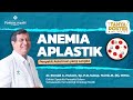 Mudah Lelah? Kenali Gejala Anemia Aplastik-dr. Ronald A. Hukom, Sp. P.D, Subsp. H.Onk.M. (K), MHSc.