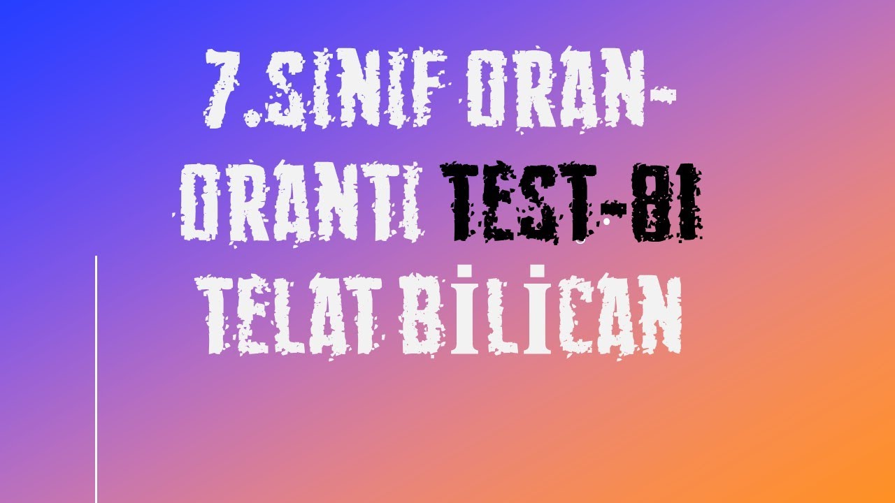 7.SINIF ORAN-ORANTI TEST-81 TELAT BİLİCAN - YouTube