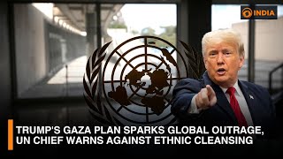 Trump's Gaza Plan Sparks Global Outrage, UN Chief Warns Against Ethnic Cleansing | DD India Live