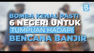 Bomba Kenal Pasti 6 Negeri Untuk Tumpuan Hadapi Bencana Banjir