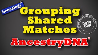 Grouping DNA Matches: Shared Matches Tool on AncestryDNA®; Tiny Tip Clip
