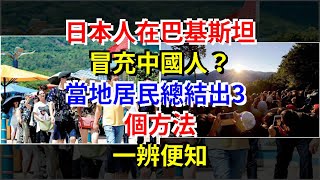 日本人在巴基斯坦冒充中國人？當地居民總結出3個方法，一辨便知，[熱點軍事]