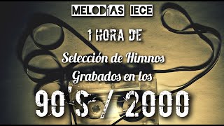 IECE 1 HORA DE SELECCIÓN Vol1 || Himnos Grabados en los 90's e Inicios 2000