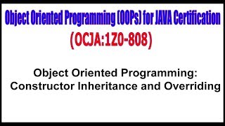 OCJA(1Z0 - 808) || Object Oriented Programming: Constructor Inheritance and Overriding