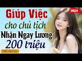 Truyện full hay: GIÚP VIỆC CHO CHỦ TỊCH NHẬN NGAY 200 TRIỆU - Kể chuyện đêm khuya