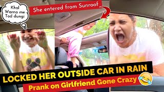 LOCKED HER IN RAIN OUTSIDE CAR | PRANK ON GIRLFRIEND GONE CRAZY FUNNY | SHE ENTERED FROM SUNROOF