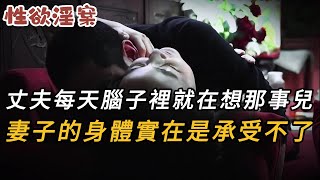 【性欲淫案】丈夫每天腦子裡就在想那事兒，妻子的身體實在是承受不了 | 真實案件 | 大案紀實 | 奇聞異事 | 犯罪 | 男女 | 夫妻 | 情殺 | 出軌 | 迷奸