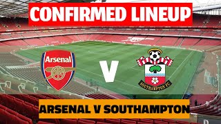 ARSENAL VS SOUTHAMPTON | CONFIRMED LINEUP | STAY GOONED