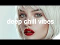 Deep Chill Vibes - Feel so Good Mix 2024