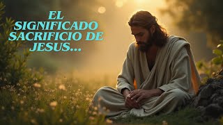 EL VERDADERO SIGNIFICADO DEL SACRIFICIO DE JESUS...