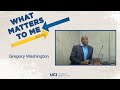 What Matters to Me and Why - Gregory Washington