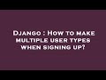 Django : How to make multiple user types when signing up?