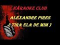 ALEXANDRE PIRES - TIRA ELA DE MIM ( VIDEO KARAOKE )