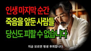 인생 마지막 순간, 죽음을 앞둔 사람들 당신도 피할 수 없습니다ㅣ죽기전에후회ㅣ노년의행복ㅣ삶의지혜ㅣ노후준비ㅣ명언