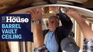 How to Install a Barrel Vault Ceiling | This Old House