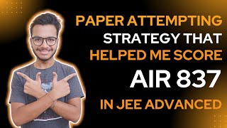 THE PAPER ATTEMPTING STRATEGY THAT HELPED ME SCORE AIR 837 IN JEE ADVANCED ||