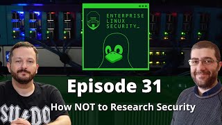 Enterprise Linux Security Episode 31 - How NOT to Research Security