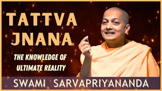 Tattva Jnana - Knowledge of Ultimate Reality | Swami Sarvapriyananda