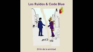 Los Ruidos \u0026 Code Blue - El fin de la amistad (Audio Oficial)