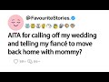 AITA for calling off my wedding and telling my fiancé to move back home with mommy