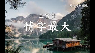 王富貴Wang Fu Gui【情字最大】Qing Zi Zui Da世間事 最難斷 唯獨情字最大【動態歌詞Lyrics】