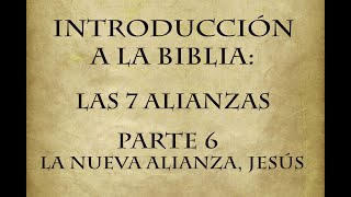 Introducción a la Biblia. Las 7 Alianzas.  6: La Nueva Alianza, Jesús