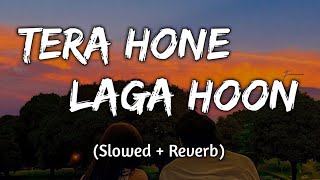 Tera Hone Laga Hoon || (Slowed +Reverb) ||  Atif Aslam, Pritam || Textaudio || Music Lyrics