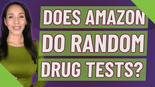 Does Amazon do random drug tests?