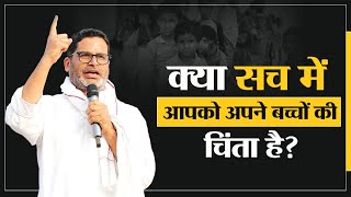 क्या सच में आपको अपने बच्चों की चिंता है ? | Prashant Kishor | Jan Suraaj