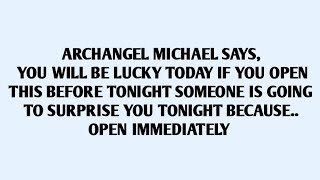 🧾ARCHANGEL MICHAEL SAYS, YOU WILL BE LUCKY TODAY IF YOU OPEN THIS BEFORE TONIGHT SOMEONE IS..