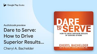 Dare to Serve: How to Drive Superior Results by… by Cheryl A. Bachelder · Audiobook preview