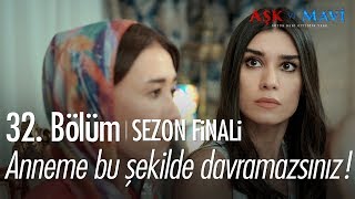 Anneme bu şekilde davranamazsınız! - Aşk ve Mavi 32. Bölüm | Sezon Finali