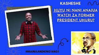 KASHESHE : HUYU NI NANI ANAJUA WATCH ZA FORMER PRESIDENT UHURU?