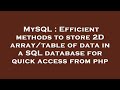 MySQL : Efficient methods to store 2D array/table of data in a SQL database for quick access from ph