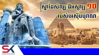 សា្នដៃដ៏អស្ចារ្យទាំង ១០ នៃសិល្បៈអេស៊ីបបុរាណបន្សល់ទុកដល់សព្វថ្ងៃ